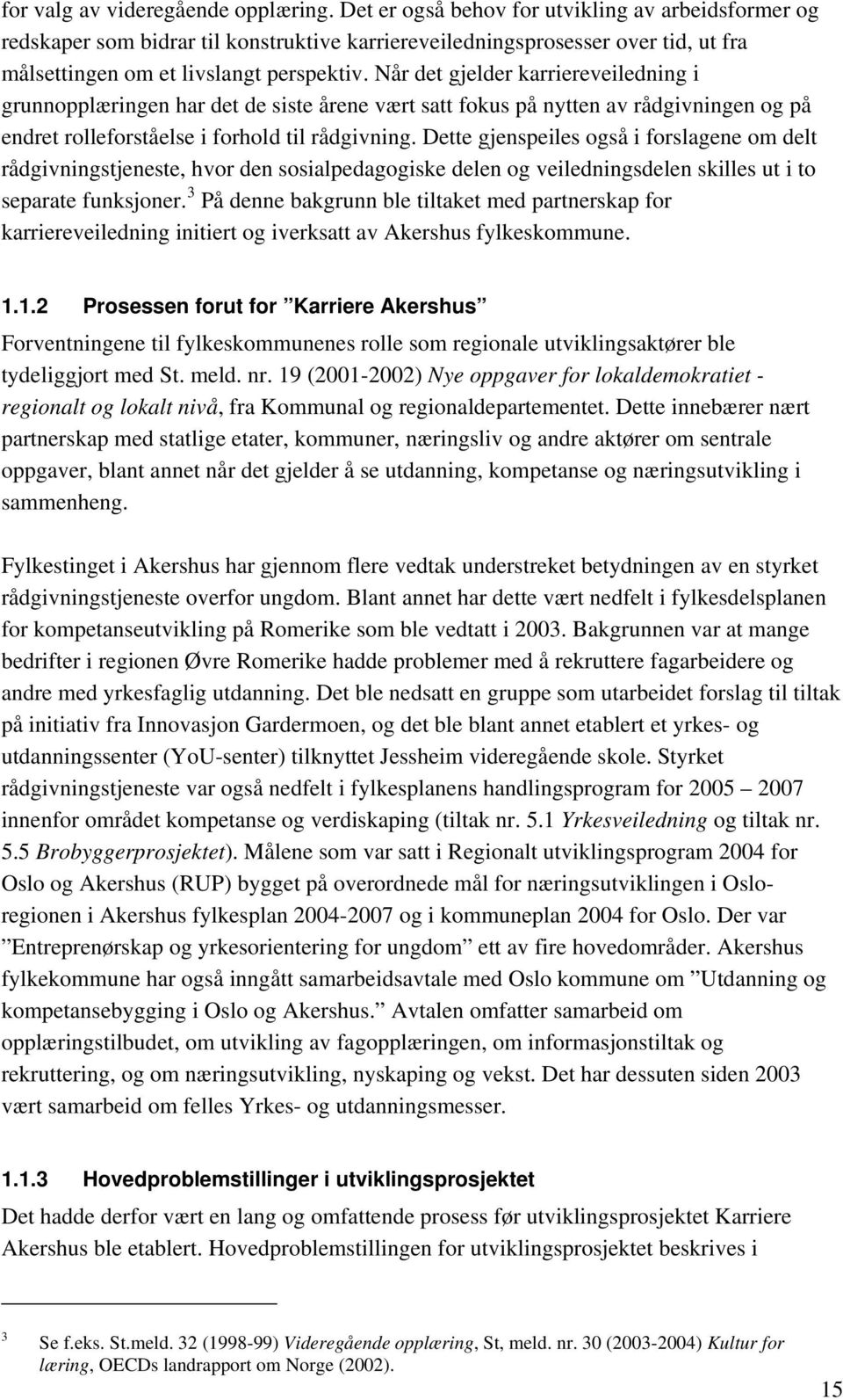 Når det gjelder karriereveiledning i grunnopplæringen har det de siste årene vært satt fokus på nytten av rådgivningen og på endret rolleforståelse i forhold til rådgivning.