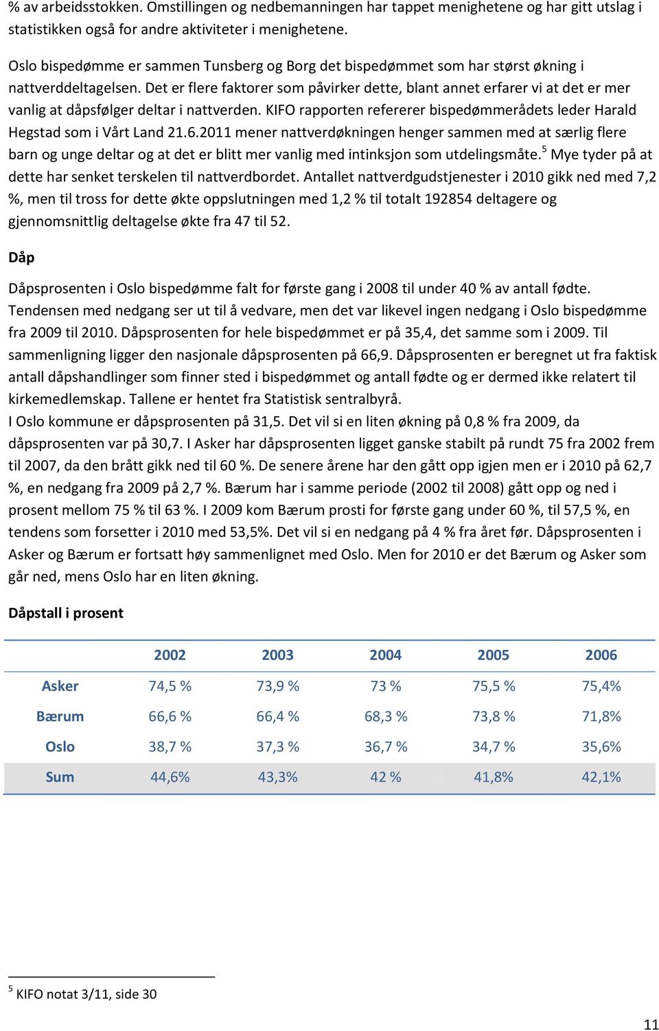 Det er flere faktorer som påvirker dette, blant annet erfarer vi at det er mer vanlig at dåpsfølger deltar i nattverden.