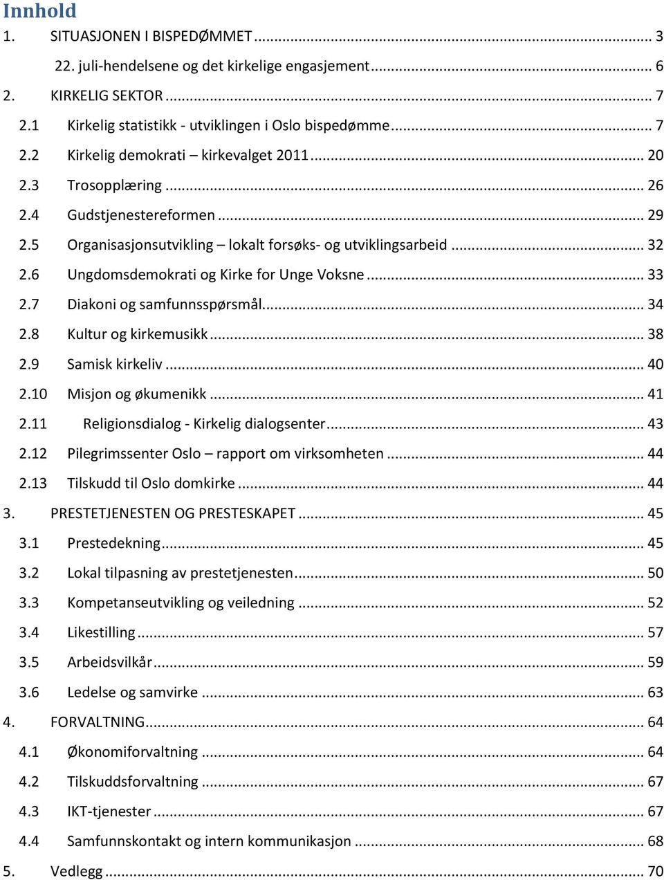 7 Diakoni og samfunnsspørsmål... 34 2.8 Kultur og kirkemusikk... 38 2.9 Samisk kirkeliv... 40 2.10 Misjon og økumenikk... 41 2.11 Religionsdialog - Kirkelig dialogsenter... 43 2.