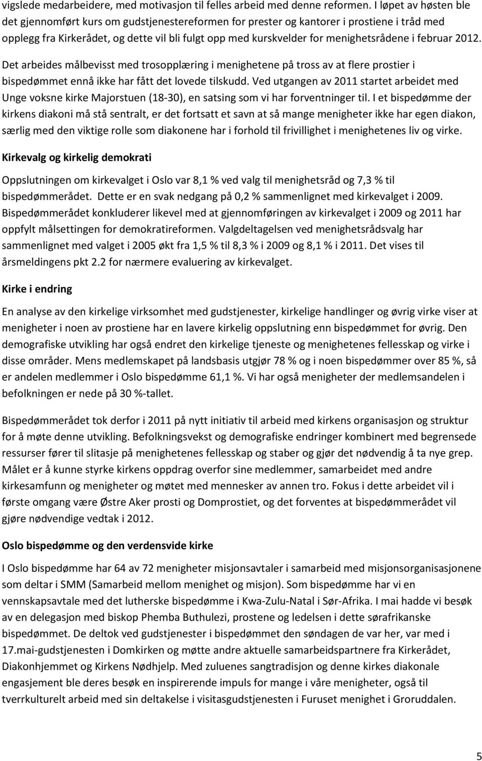 menighetsrådene i februar 2012. Det arbeides målbevisst med trosopplæring i menighetene på tross av at flere prostier i bispedømmet ennå ikke har fått det lovede tilskudd.