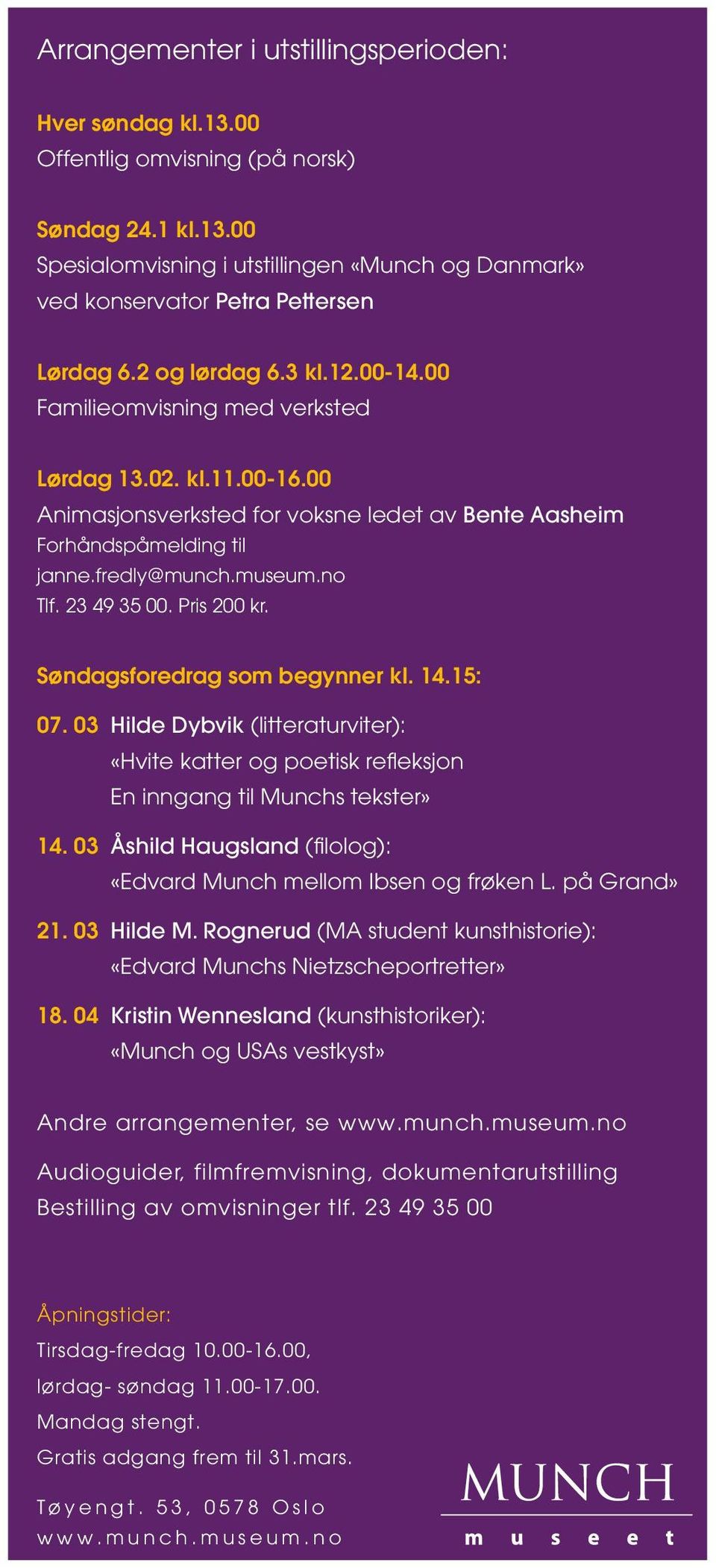 23 49 35 00. Pris 200 kr. Søndagsforedrag som begynner kl. 14.15: 07. 03 Hilde Dybvik (litteraturviter): «Hvite katter og poetisk refleksjon En inngang til Munchs tekster» 14.