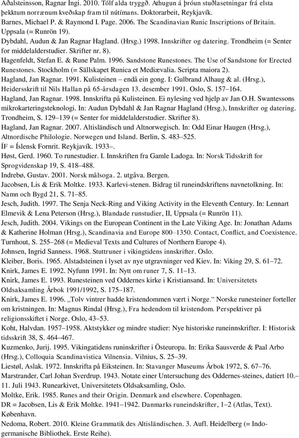 Trondheim (= Senter for middelalderstudier. Skrifter nr. 8). Hagenfeldt, Stefan E. & Rune Palm. 1996. Sandstone Runestones. The Use of Sandstone for Erected Runestones.