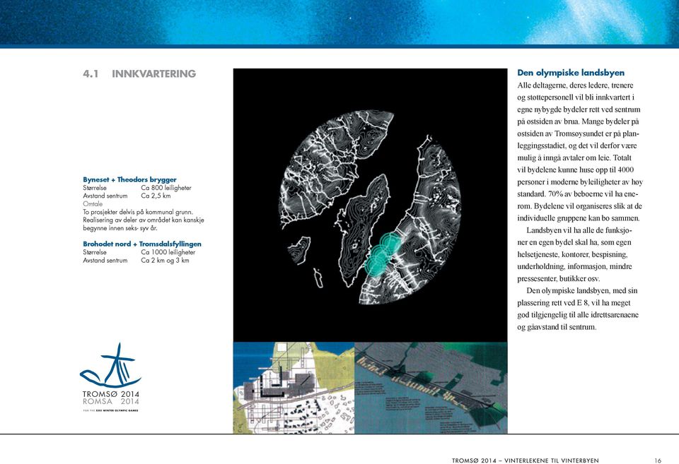 Brohodet nord + Tromsdalsfyllingen Størrelse Ca 1000 leiligheter Avstand sentrum Ca 2 km og 3 km Den olympiske landsbyen Alle deltagerne, deres ledere, trenere og støttepersonell vil bli innkvartert