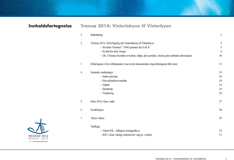 Lillehammer viser at de økonomiske ringvirkningene blir store 13 4 Sentrale vurderinger 15 Innkvartering 16 Hovedstadion-område 20 Alpint 24 Etterbruk 25