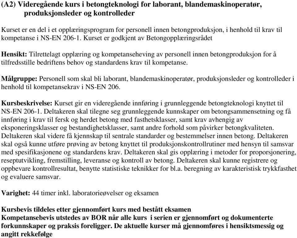 Kurset er godkjent av Betongopplæringsrådet Hensikt: Tilrettelagt opplæring og kompetanseheving av personell innen betongproduksjon for å tilfredsstille bedriftens behov og standardens krav til