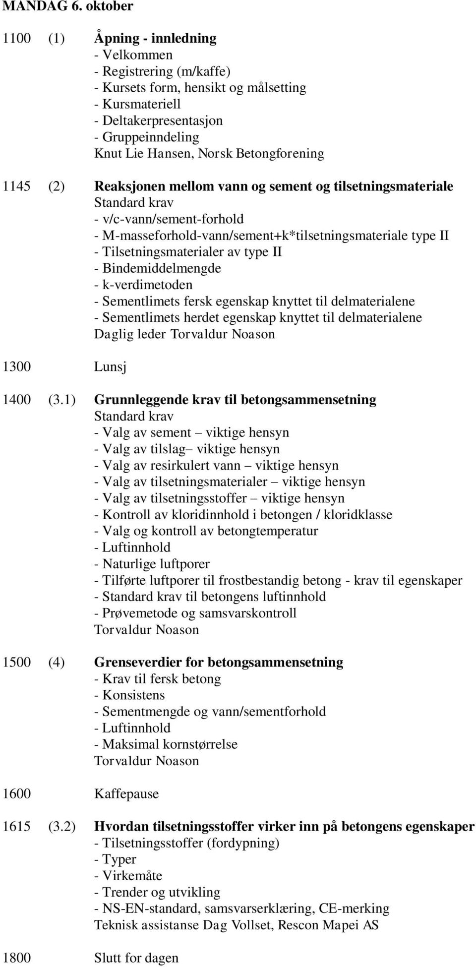 Reaksjonen mellom vann og sement og tilsetningsmateriale Standard krav - v/c-vann/sement-forhold - M-masseforhold-vann/sement+k*tilsetningsmateriale type II - Tilsetningsmaterialer av type II -