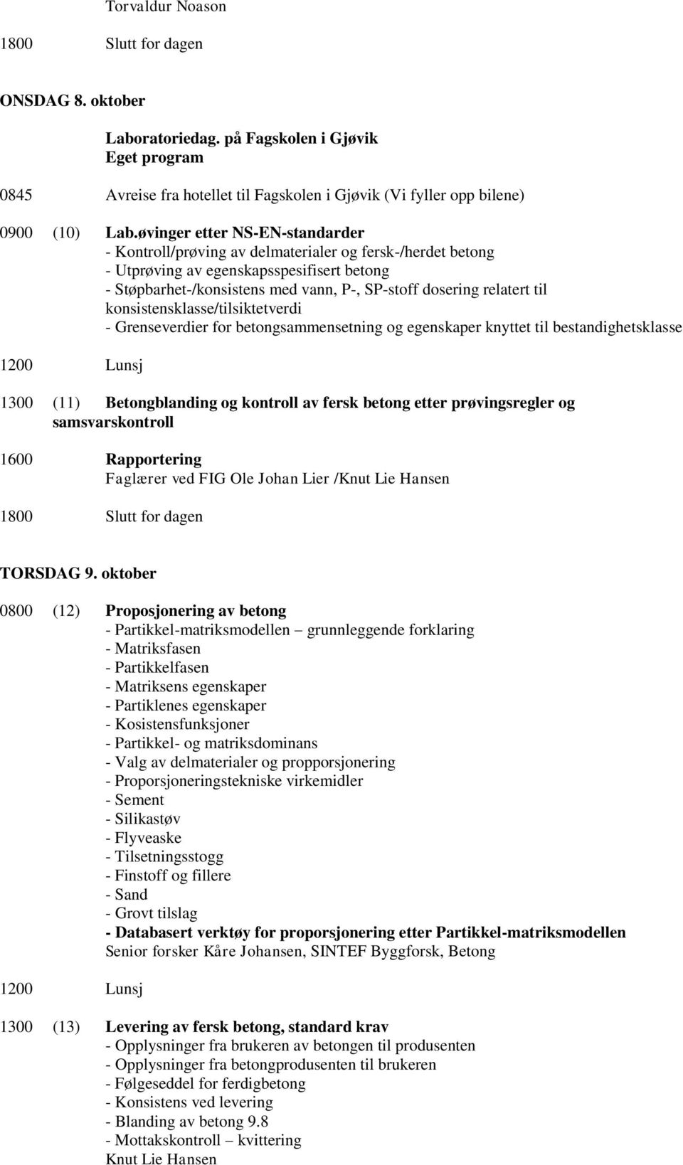 til konsistensklasse/tilsiktetverdi - Grenseverdier for betongsammensetning og egenskaper knyttet til bestandighetsklasse 1200 Lunsj 1300 (11) Betongblanding og kontroll av fersk betong etter