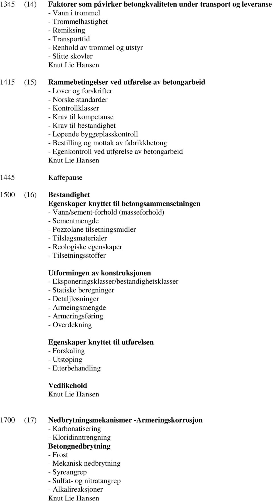 mottak av fabrikkbetong - Egenkontroll ved utførelse av betongarbeid 1445 Kaffepause 1500 (16) Bestandighet Egenskaper knyttet til betongsammensetningen - Vann/sement-forhold (masseforhold) -