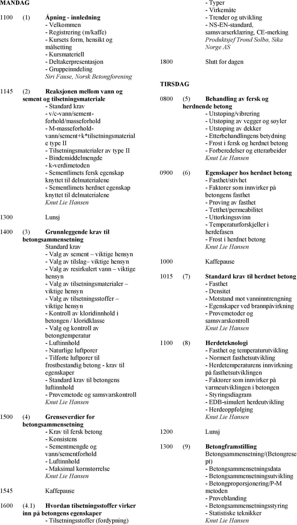 Tilsetningsmaterialer av type II - Bindemiddelmengde - k-verdimetoden - Sementlimets fersk egenskap knyttet til delmaterialene - Sementlimets herdnet egenskap knyttet til delmaterialene 1300 Lunsj