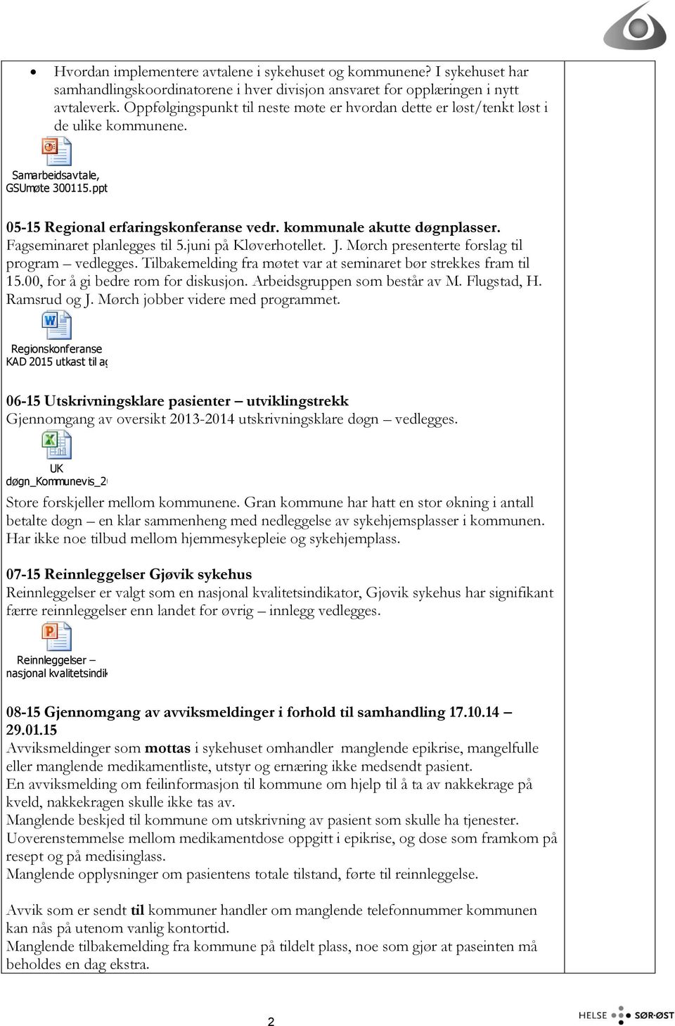 Fagseminaret planlegges til 5.juni på Kløverhotellet. J. Mørch presenterte forslag til program vedlegges. Tilbakemelding fra møtet var at seminaret bør strekkes fram til 15.