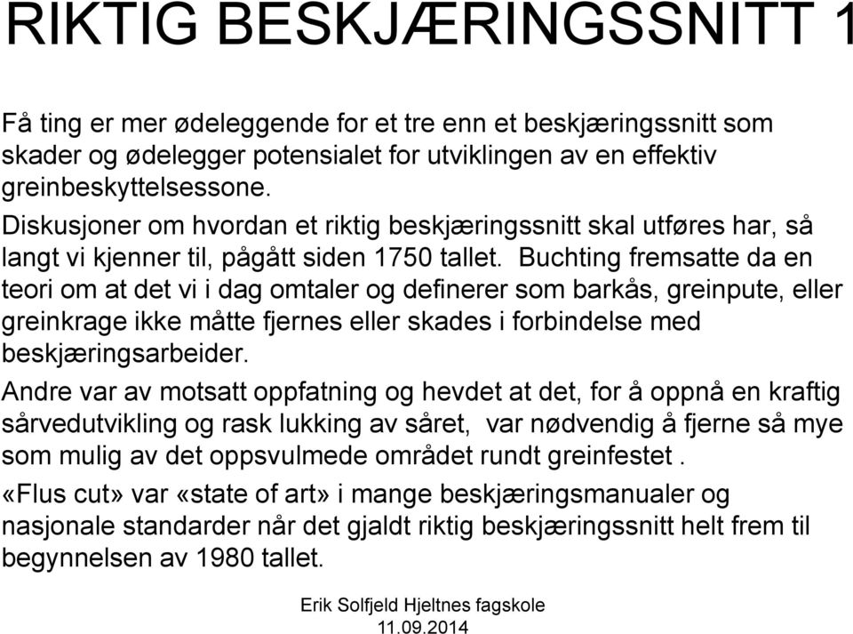 Buchting fremsatte da en teori om at det vi i dag omtaler og definerer som barkås, greinpute, eller greinkrage ikke måtte fjernes eller skades i forbindelse med beskjæringsarbeider.