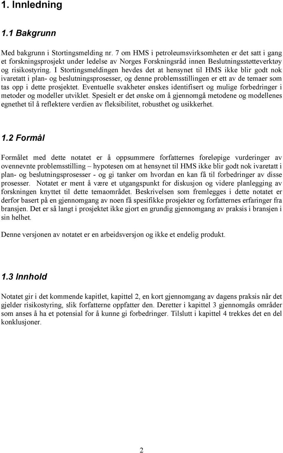 I Stortingsmeldingen hevdes det at hensynet til HMS ikke blir godt nok ivaretatt i plan- og beslutningsprosesser, og denne problemsstillingen er ett av de temaer som tas opp i dette prosjektet.