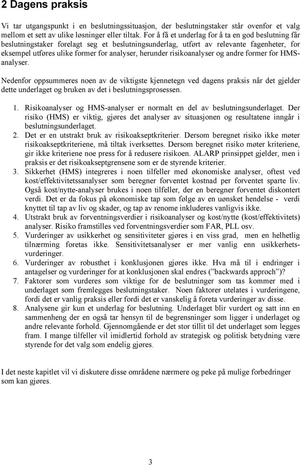 risikoanalyser og andre former for HMSanalyser. Nedenfor oppsummeres noen av de viktigste kjennetegn ved dagens praksis når det gjelder dette underlaget og bruken av det i beslutningsprosessen. 1.