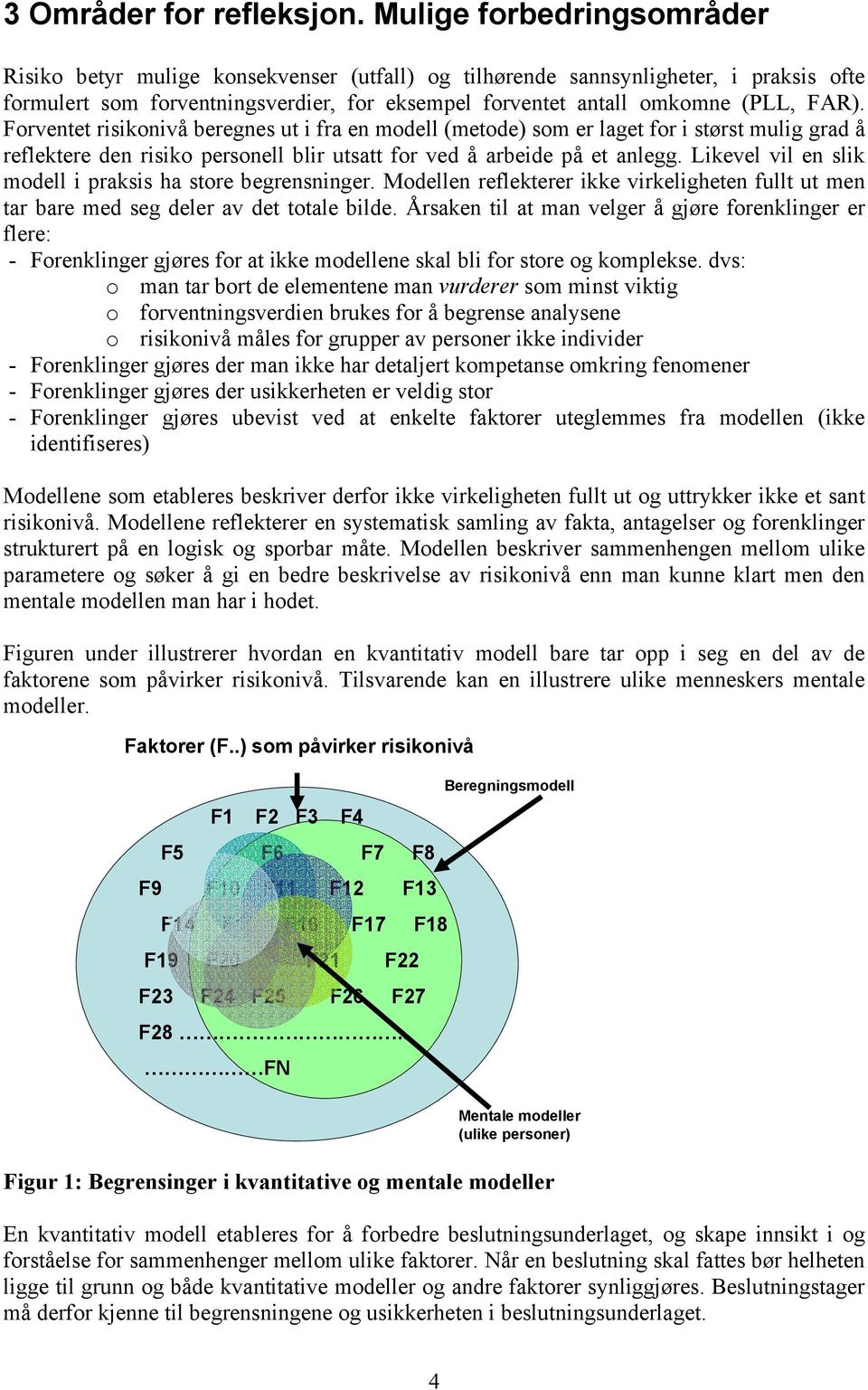 Forventet risikonivå beregnes ut i fra en modell (metode) som er laget for i størst mulig grad å reflektere den risiko personell blir utsatt for ved å arbeide på et anlegg.