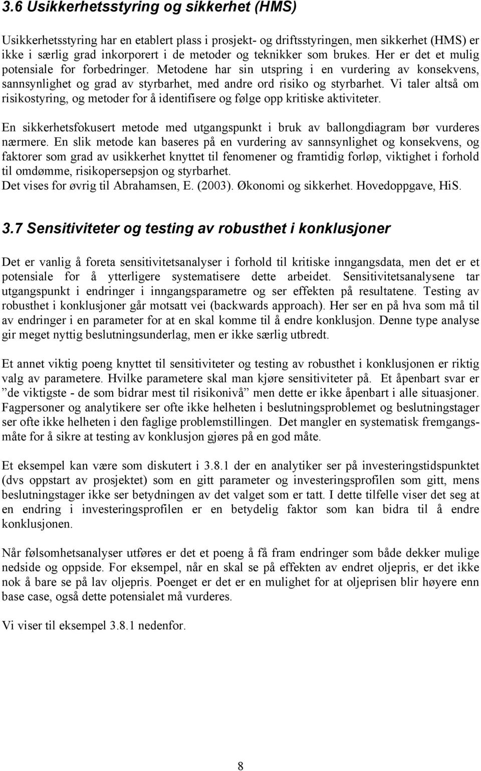 Vi taler altså om risikostyring, og metoder for å identifisere og følge opp kritiske aktiviteter. En sikkerhetsfokusert metode med utgangspunkt i bruk av ballongdiagram bør vurderes nærmere.