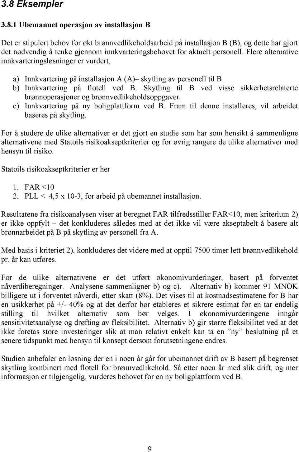 Skytling til B ved visse sikkerhetsrelaterte brønnoperasjoner og brønnvedlikeholdsoppgaver. c) Innkvartering på ny boligplattform ved B. Fram til denne installeres, vil arbeidet baseres på skytling.