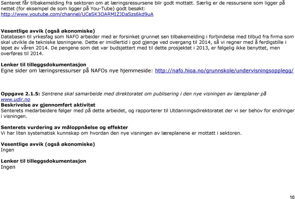 com/channel/ucesk3oarmizjdaszs6kd9ua Databasen til yrkesfag som NAFO arbeider med er forsinket grunnet sen tilbakemelding i forbindelse med tilbud fra firma som skal utvikle de tekniske løsningene.