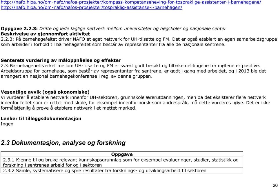 Det er også etablert en egen samarbeidsgruppe som arbeider i forhold til barnehagefeltet som består av representanter fra alle de nasjonale sentrene. 2.