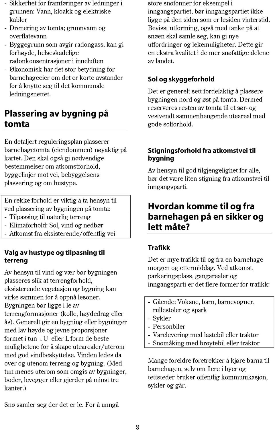 Plassering av bygning på tomta En detaljert reguleringsplan plasserer barnehagetomta (eiendommen) nøyaktig på kartet.