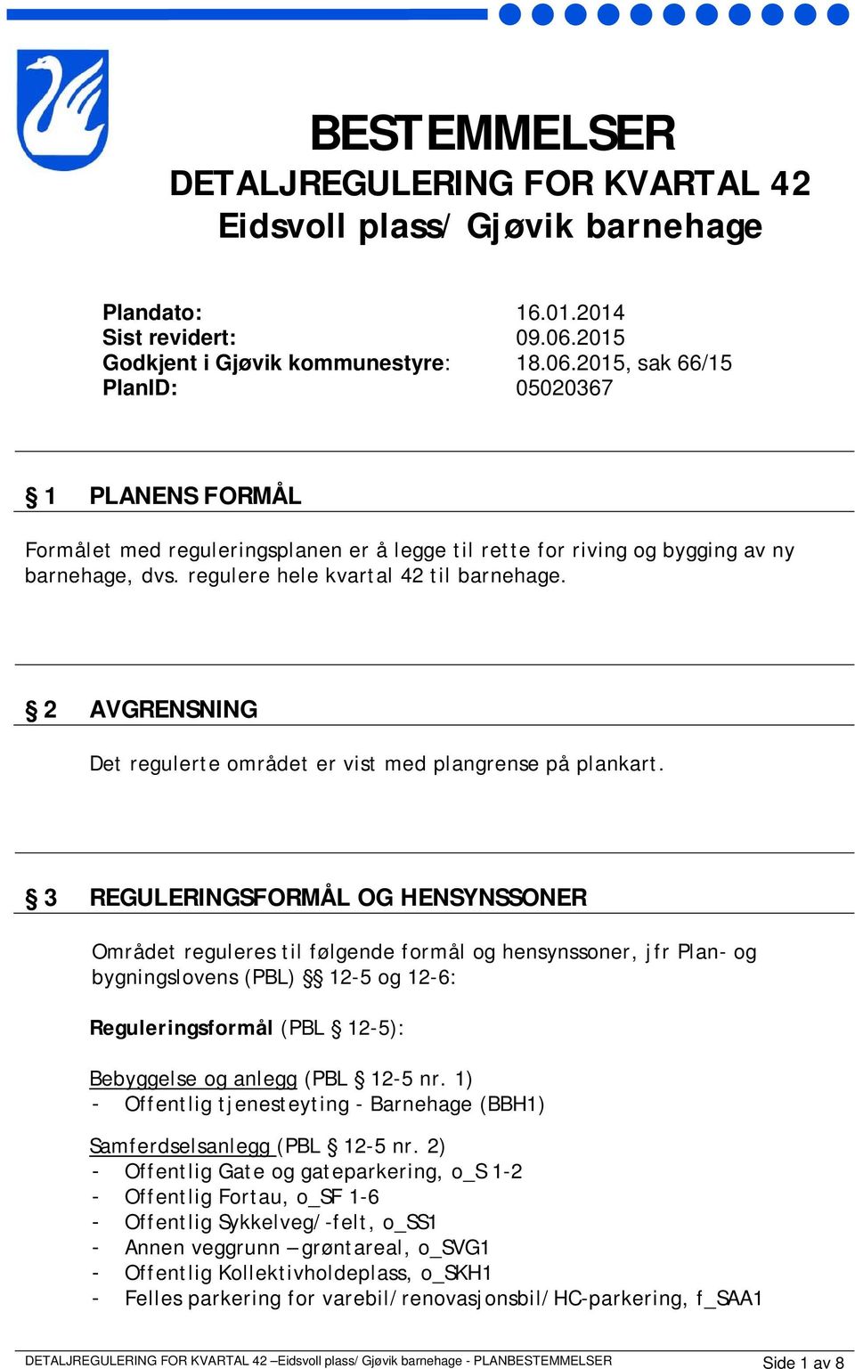 regulere hele kvartal 42 til barnehage. 2 AVGRENSNING Det regulerte området er vist med plangrense på plankart.