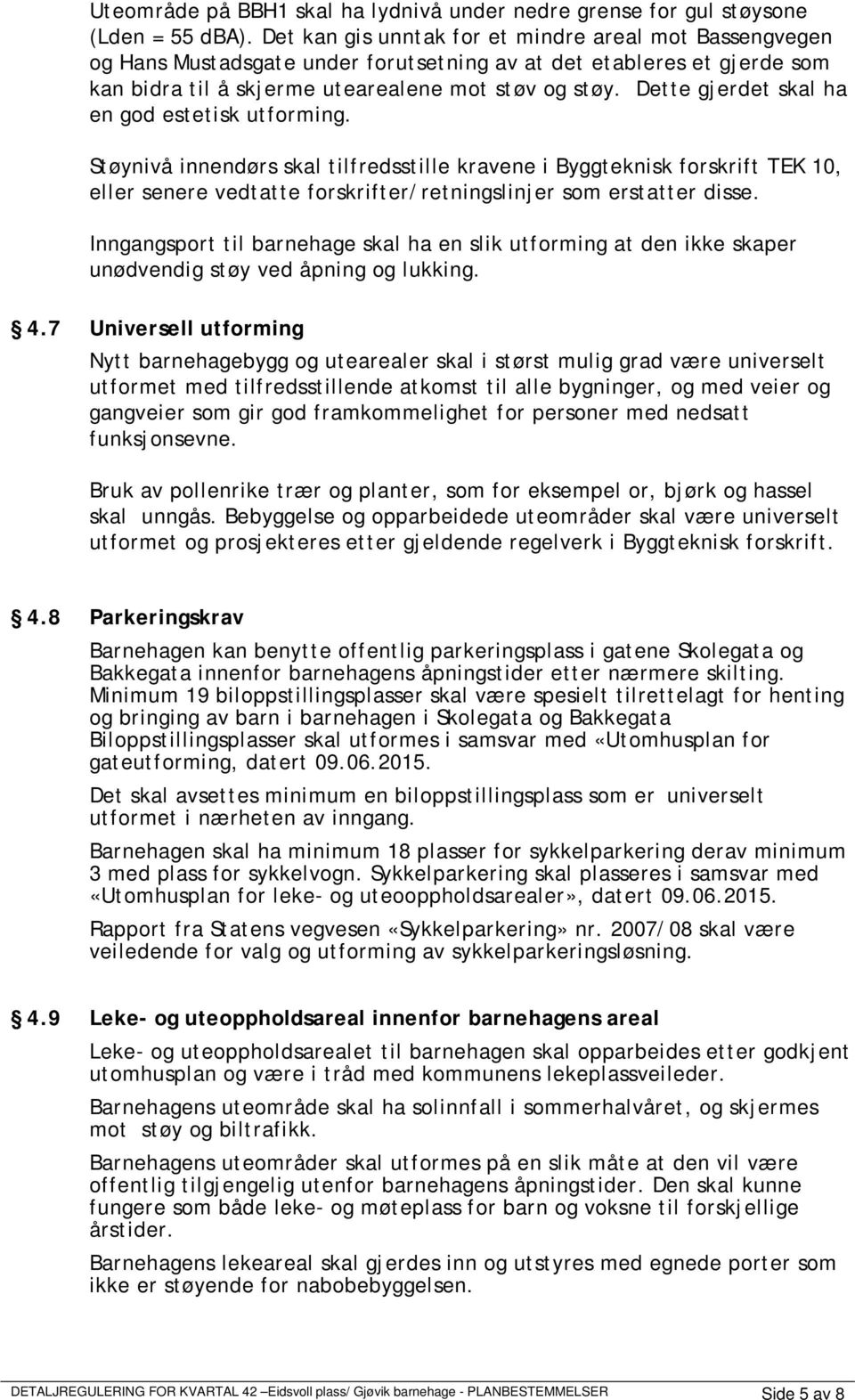 Dette gjerdet skal ha en god estetisk utforming. Støynivå innendørs skal tilfredsstille kravene i Byggteknisk forskrift TEK 10, eller senere vedtatte forskrifter/retningslinjer som erstatter disse.