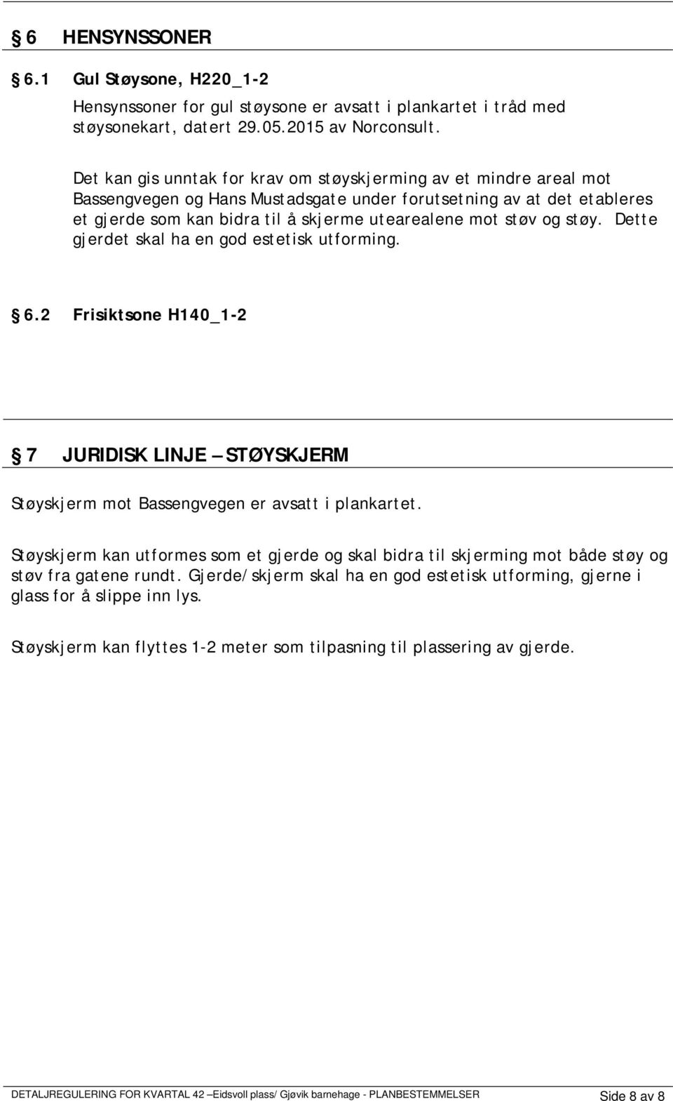 og støy. Dette gjerdet skal ha en god estetisk utforming. 6.2 Frisiktsone H140_1-2 7 JURIDISK LINJE STØYSKJERM Støyskjerm mot Bassengvegen er avsatt i plankartet.