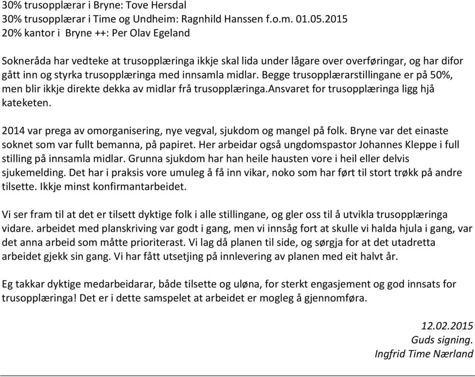 Begge trusopplærarstillingane er på 50%, men blir ikkje direkte dekka av midlar frå trusopplæringa.ansvaret for trusopplæringa ligg hjå kateketen.