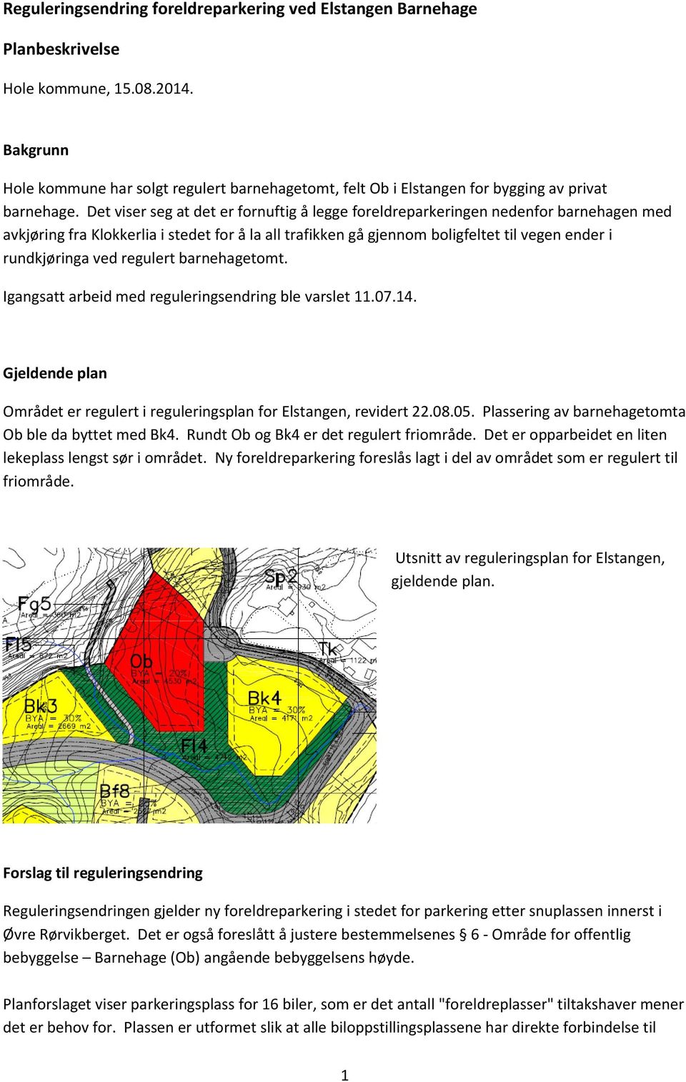 Det viser seg at det er fornuftig å legge foreldreparkeringen nedenfor barnehagen med avkjøring fra Klokkerlia i stedet for å la all trafikken gå gjennom boligfeltet til vegen ender i rundkjøringa