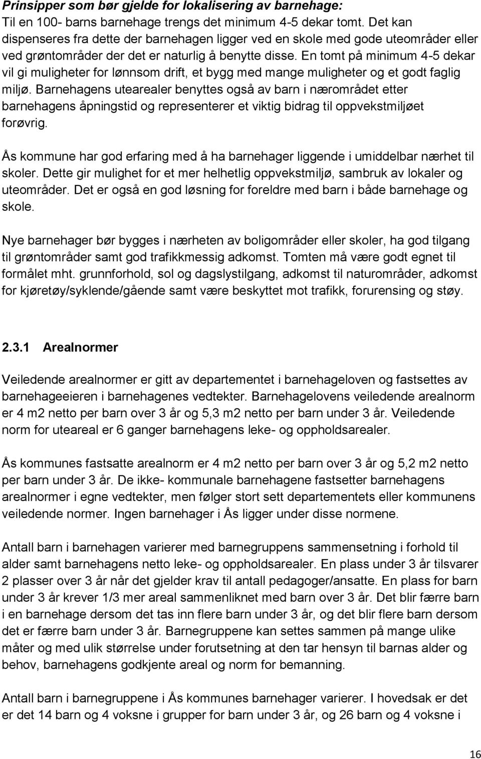 En tomt på minimum 4-5 dekar vil gi muligheter for lønnsom drift, et bygg med mange muligheter og et godt faglig miljø.