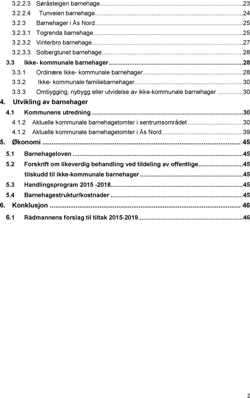 Utvikling av barnehager 4.1 Kommunens utredning...30 4.1.2 Aktuelle kommunale barnehagetomter i sentrumsområdet...30 4.1.2 Aktuelle kommunale barnehagetomter i Ås Nord...39 5. Økonomi... 45 5.