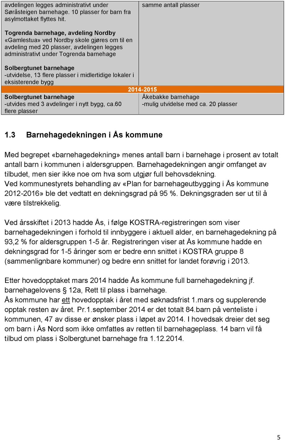 barnehage -utvidelse, 13 flere plasser i midlertidige lokaler i eksisterende bygg Solbergtunet barnehage -utvides med 3 avdelinger i nytt bygg, ca.