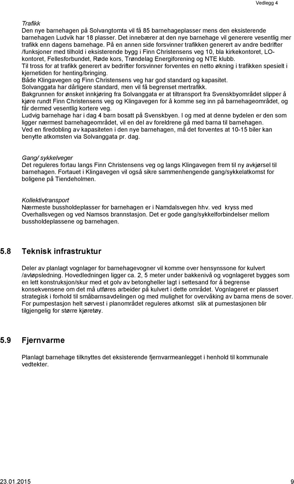 På en annen side forsvinner trafikken generert av andre bedrifter /funksjoner med tilhold i eksisterende bygg i Finn Christensens veg 10, bla kirkekontoret, LOkontoret, Fellesforbundet, Røde kors,