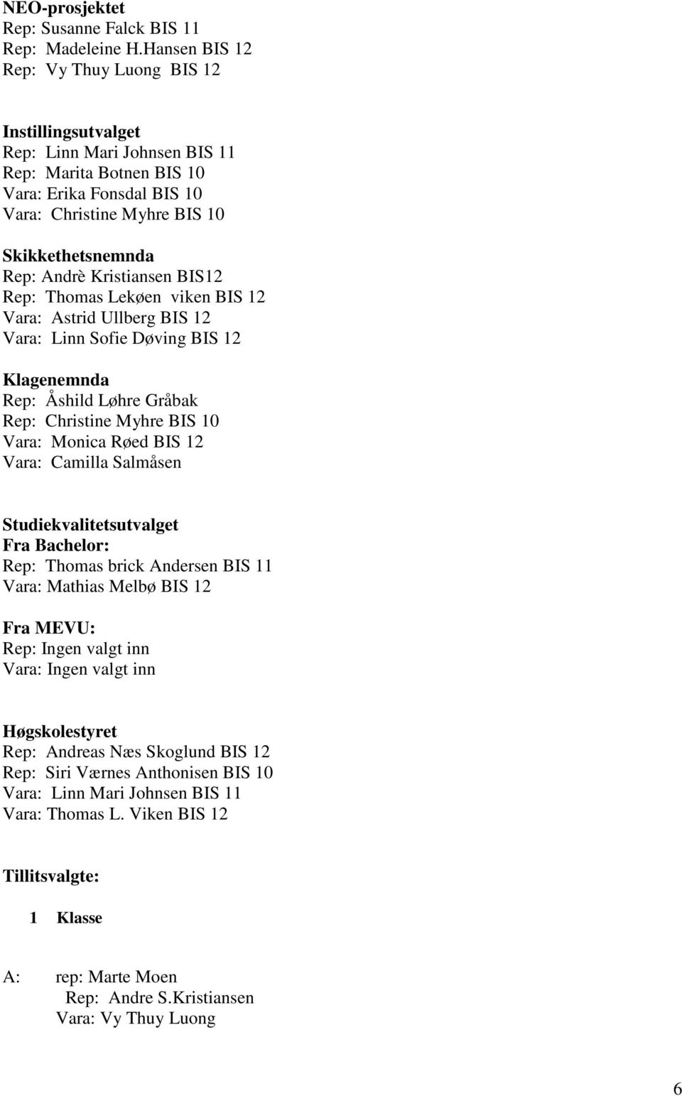 Andrè Kristiansen BIS12 Rep: Thomas Lekøen viken BIS 12 Vara: Astrid Ullberg BIS 12 Vara: Linn Sofie Døving BIS 12 Klagenemnda Rep: Åshild Løhre Gråbak Rep: Christine Myhre BIS 10 Vara: Monica Røed