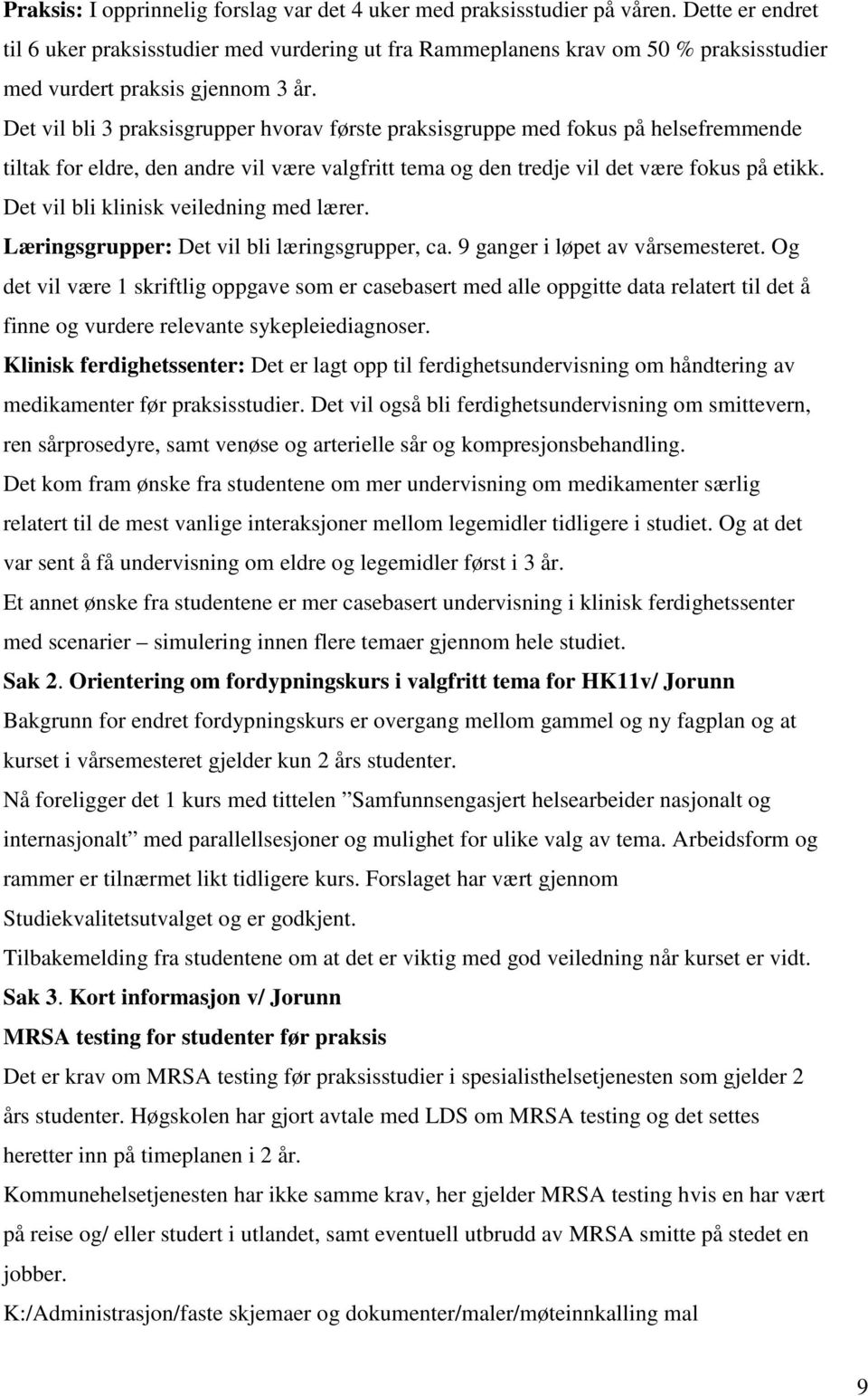 Det vil bli 3 praksisgrupper hvorav første praksisgruppe med fokus på helsefremmende tiltak for eldre, den andre vil være valgfritt tema og den tredje vil det være fokus på etikk.