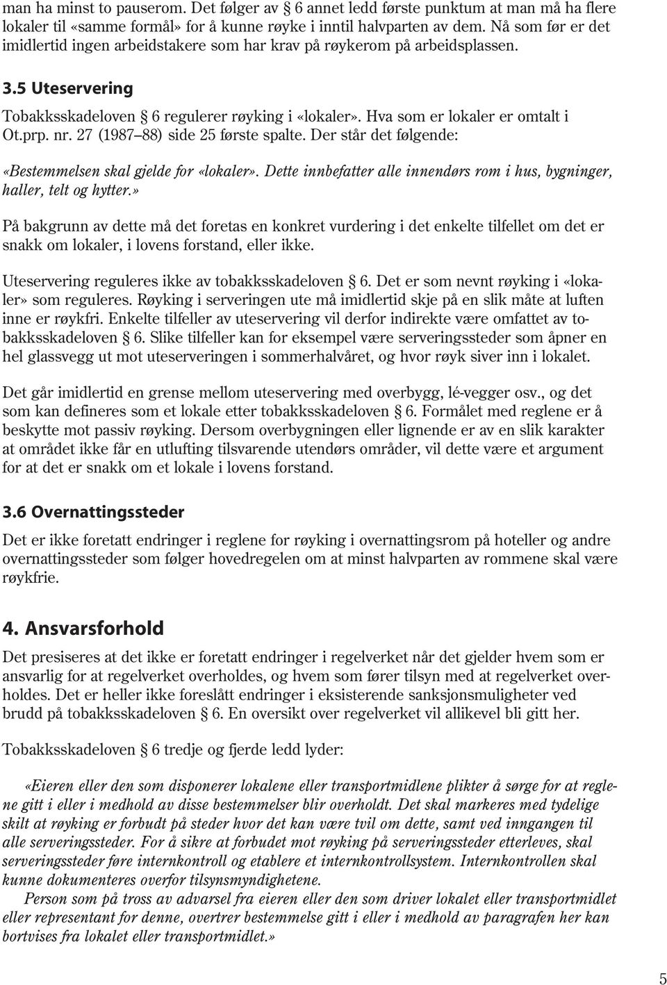 nr. 27 (1987 88) side 25 første spalte. Der står det følgende: «Bestemmelsen skal gjelde for «lokaler». Dette innbefatter alle innendørs rom i hus, bygninger, haller, telt og hytter.