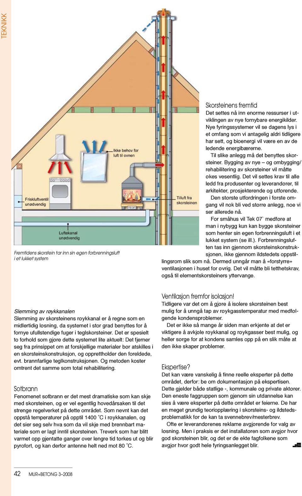 Bygging av nye og ombygging/ rehabilitering av skorsteiner vil måtte økes vesentlig. Det vil settes krav til alle ledd fra produsenter og leverandører, til arkitekter, prosjekterende og utførende.