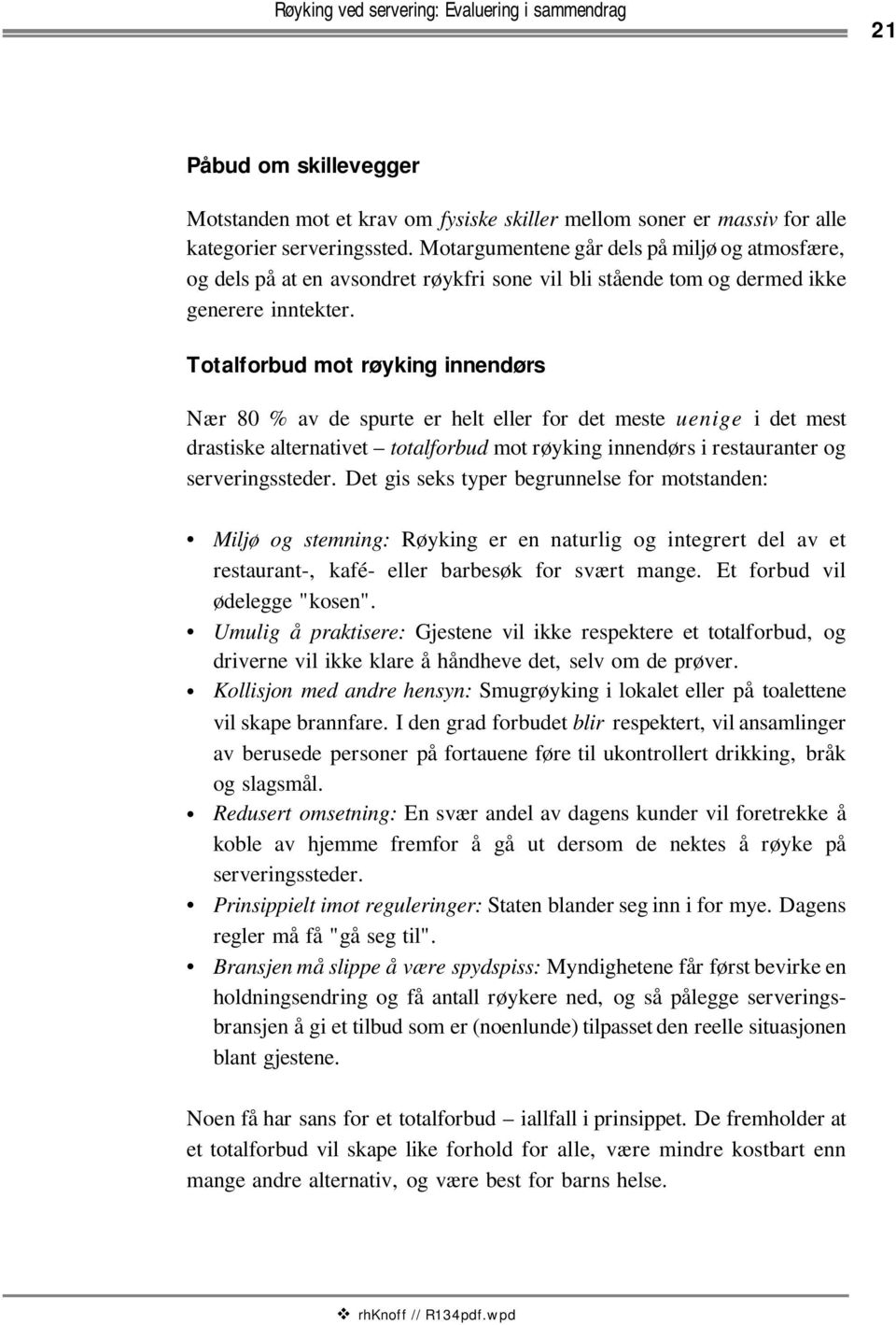 Totalforbud mot røyking innendørs Nær 80 % av de spurte er helt eller for det meste uenige i det mest drastiske alternativet totalforbud mot røyking innendørs i restauranter og serveringssteder.