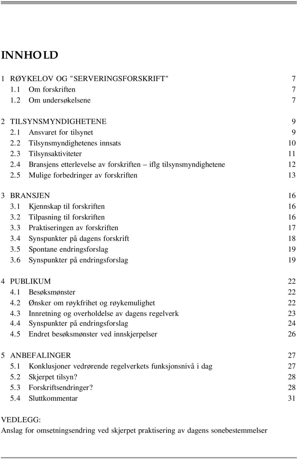 2 Tilpasning til forskriften 16 3.3 Praktiseringen av forskriften 17 3.4 Synspunkter på dagens forskrift 18 3.5 Spontane endringsforslag 19 3.6 Synspunkter på endringsforslag 19 4 PUBLIKUM 22 4.