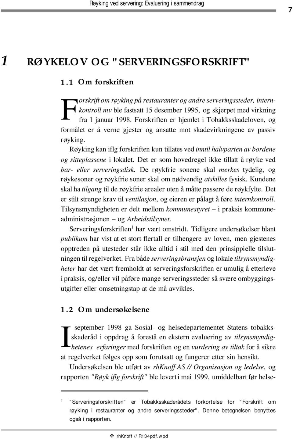 Forskriften er hjemlet i Tobakksskadeloven, og formålet er å verne gjester og ansatte mot skadevirkningene av passiv røyking.