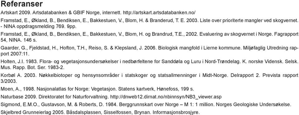 Evaluering av skogvernet i Norge. Fagrapport 54, NINA. 146 s. Gaarder, G., Fjeldstad, H., Hofton, T.H., Reiso, S. & Klepsland, J. 2006. Biologisk mangfold i Lierne kommune.