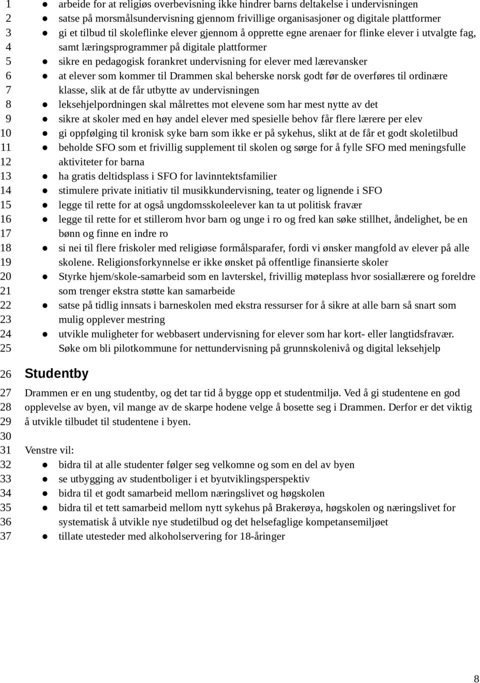 lærevansker at elever som kommer til Drammen skal beherske norsk godt før de overføres til ordinære klasse, slik at de får utbytte av undervisningen leksehjelpordningen skal målrettes mot elevene som