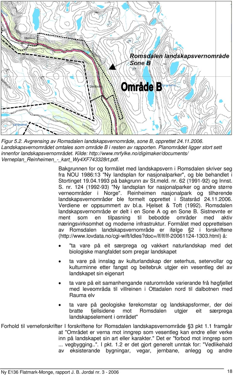 Bakgrunnen for og formålet med landskapsvern i Romsdalen skriver seg fra NOU 1986:13 "Ny landsplan for nasjonalparker", og ble behandlet i inget 19.04.1993 på bakgrunn av St.meld. nr.