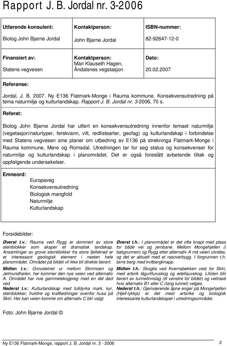 vegstasjon Dato: 20.02.2007 Referanse: Jordal, J. B. 2007. Ny E136 Flatmark-Monge i Rauma kommune. utredning på tema naturmiljø og kulturlandskap.  3-2006, 70 s.