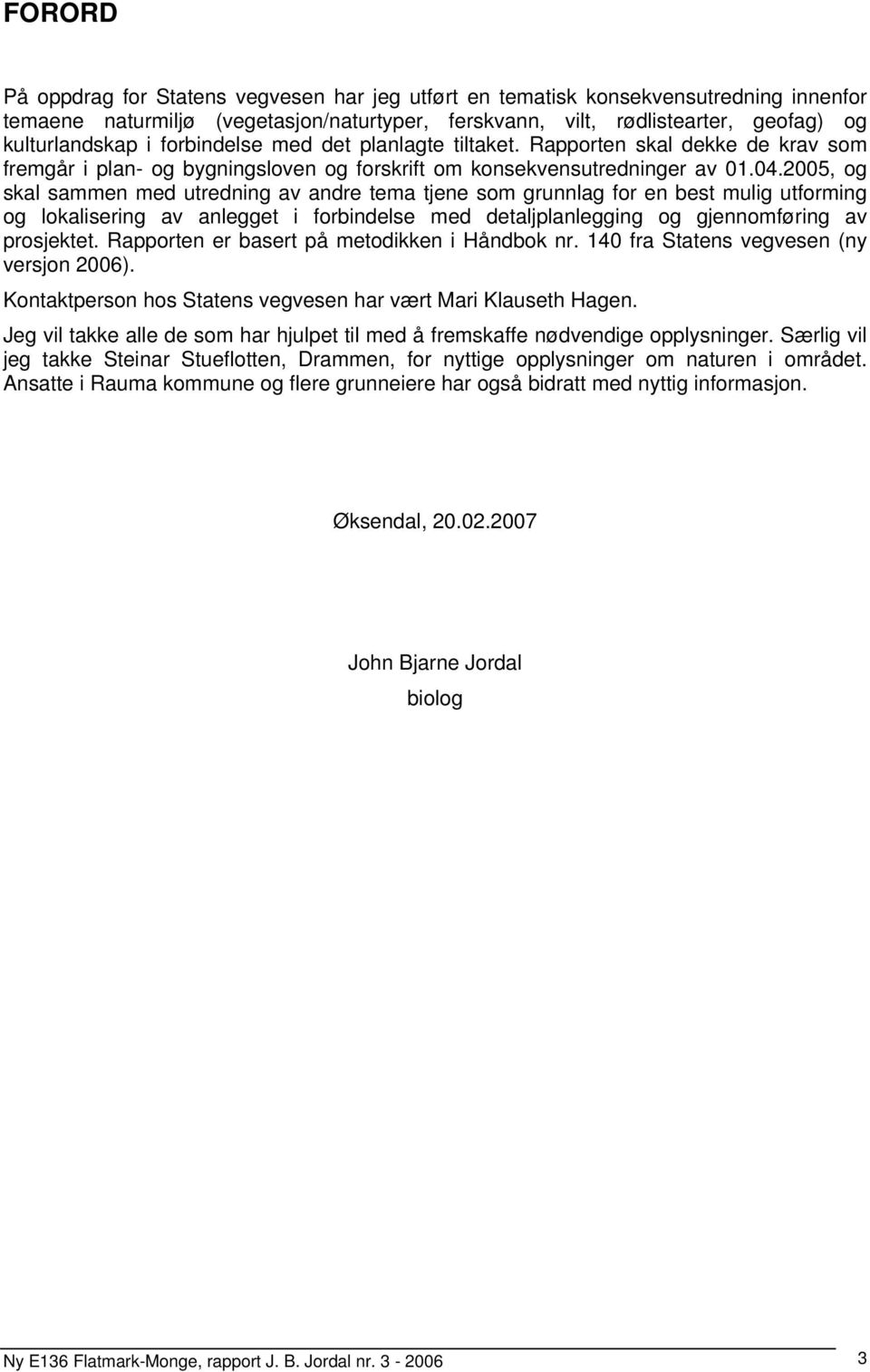 2005, og skal sammen med utredning av andre tema tjene som grunnlag for en best mulig utforming og lokalisering av anlegget i forbindelse med detaljplanlegging og gjennomføring av prosjektet.