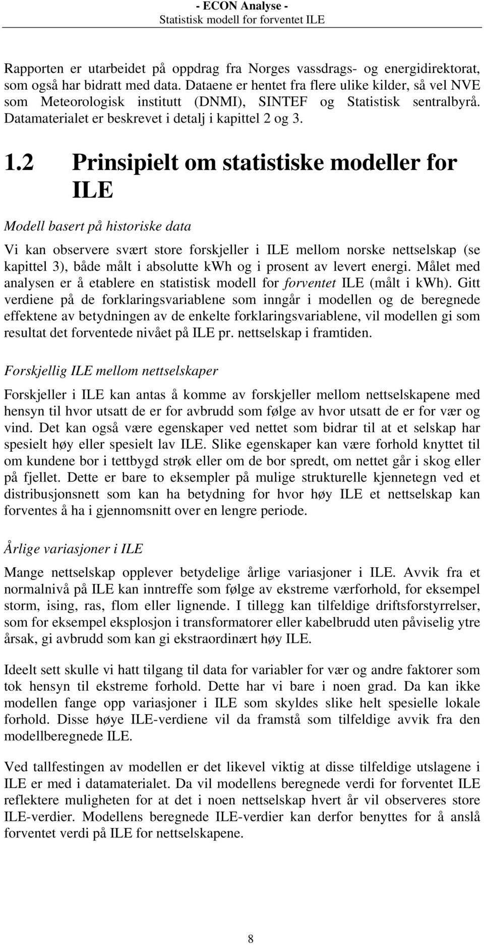 2 Prinsipielt om statistiske modeller for ILE Modell basert på historiske data Vi kan observere svært store forskjeller i ILE mellom norske nettselskap (se kapittel 3), både målt i absolutte kwh og i