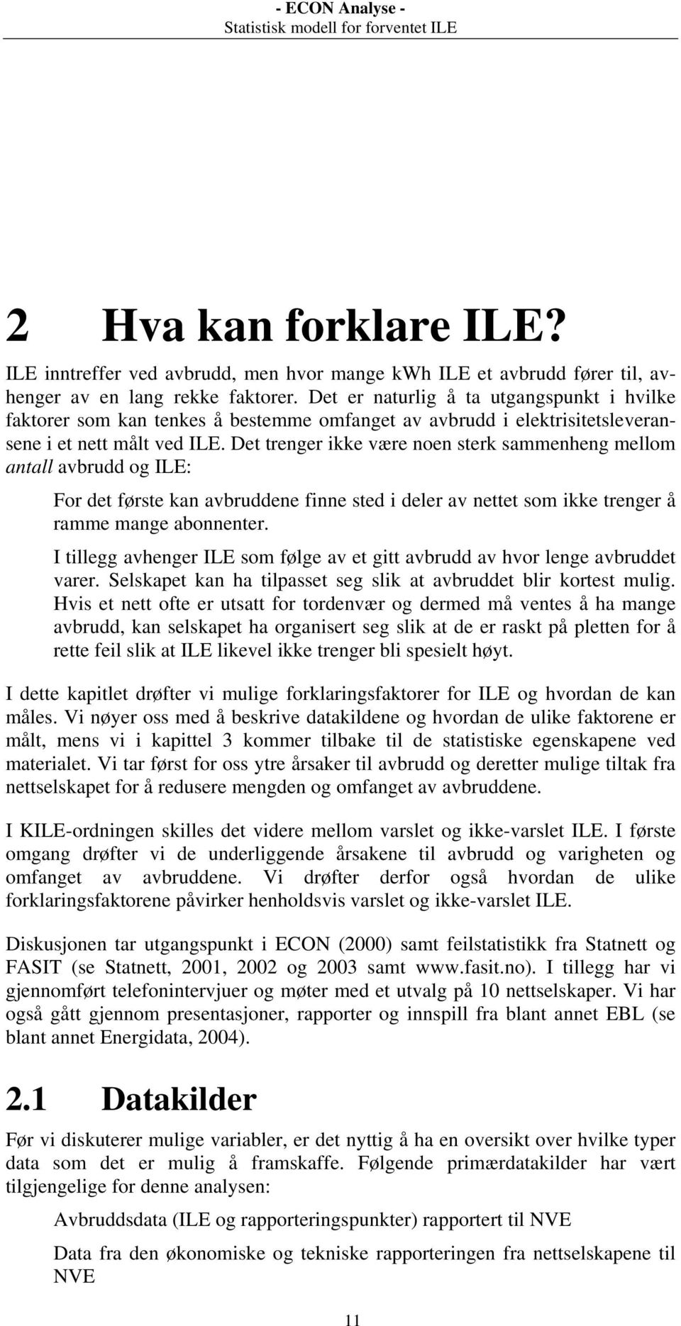 Det trenger ikke være noen sterk sammenheng mellom antall avbrudd og ILE: For det første kan avbruddene finne sted i deler av nettet som ikke trenger å ramme mange abonnenter.