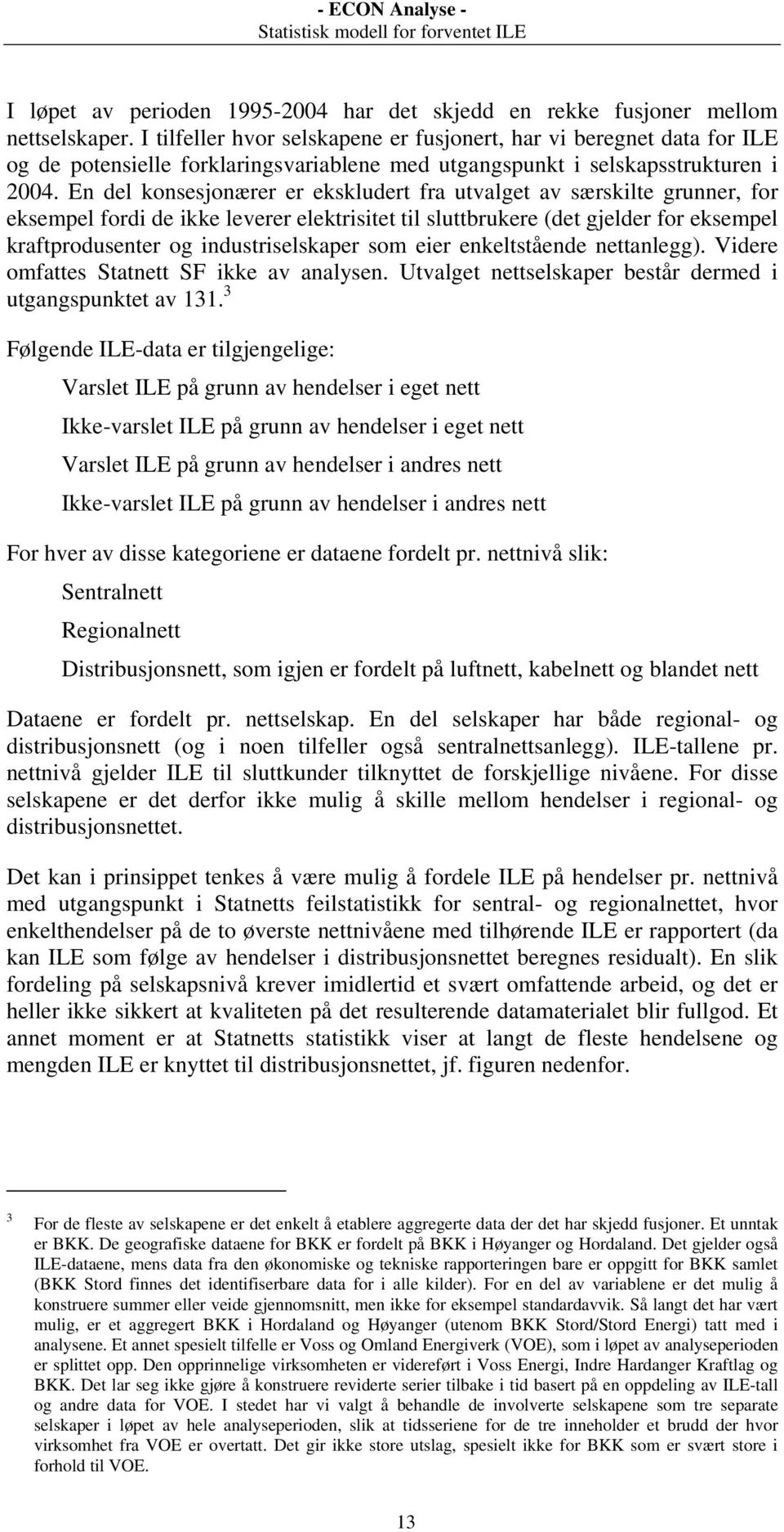 En del konsesjonærer er ekskludert fra utvalget av særskilte grunner, for eksempel fordi de ikke leverer elektrisitet til sluttbrukere (det gjelder for eksempel kraftprodusenter og industriselskaper