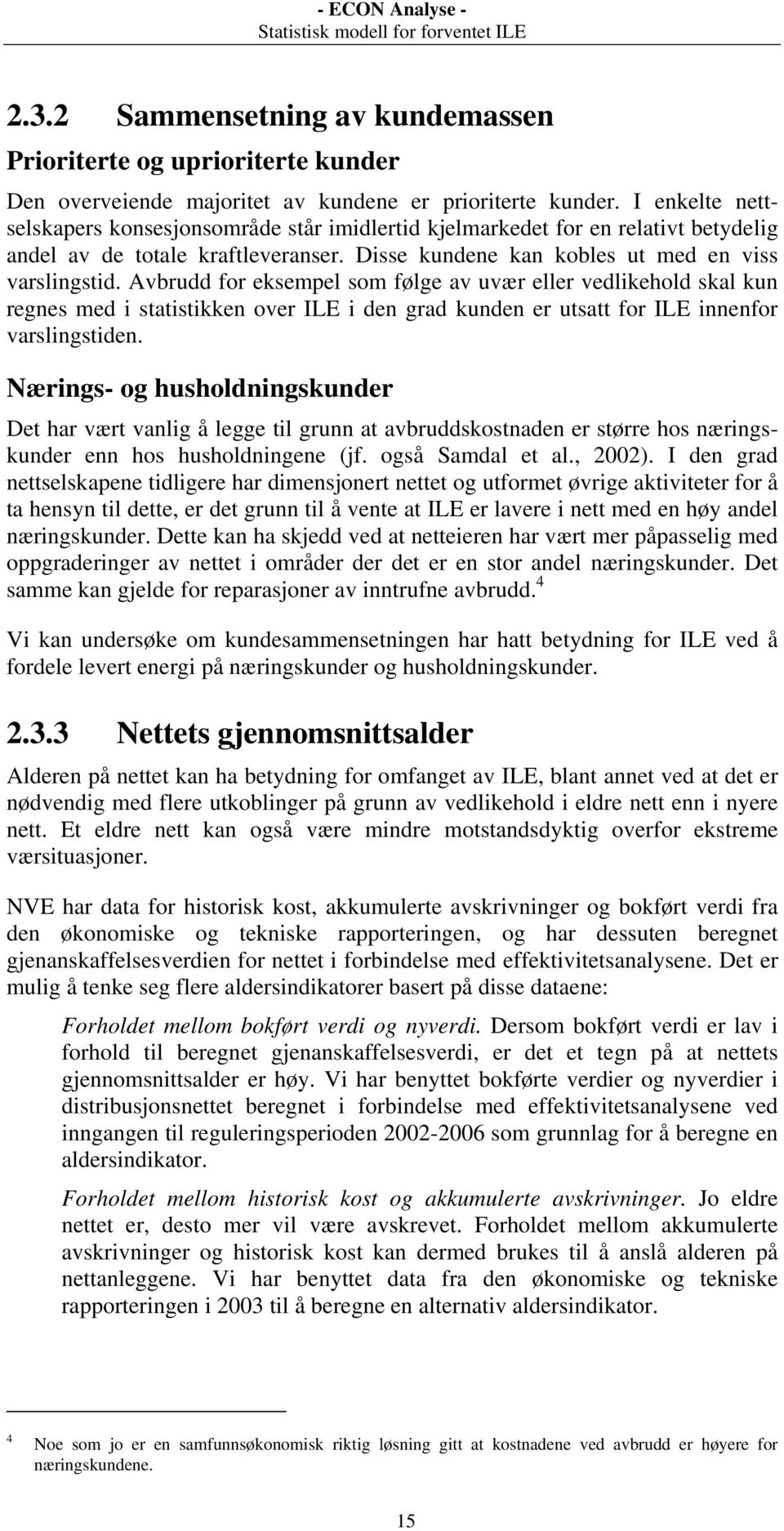 Avbrudd for eksempel som følge av uvær eller vedlikehold skal kun regnes med i statistikken over ILE i den grad kunden er utsatt for ILE innenfor varslingstiden.