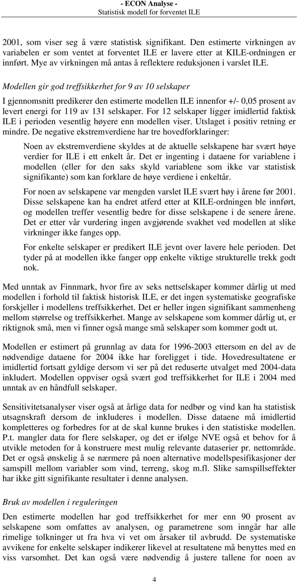 Modellen gir god treffsikkerhet for 9 av 10 selskaper I gjennomsnitt predikerer den estimerte modellen ILE innenfor +/- 0,05 prosent av levert energi for 119 av 131 selskaper.