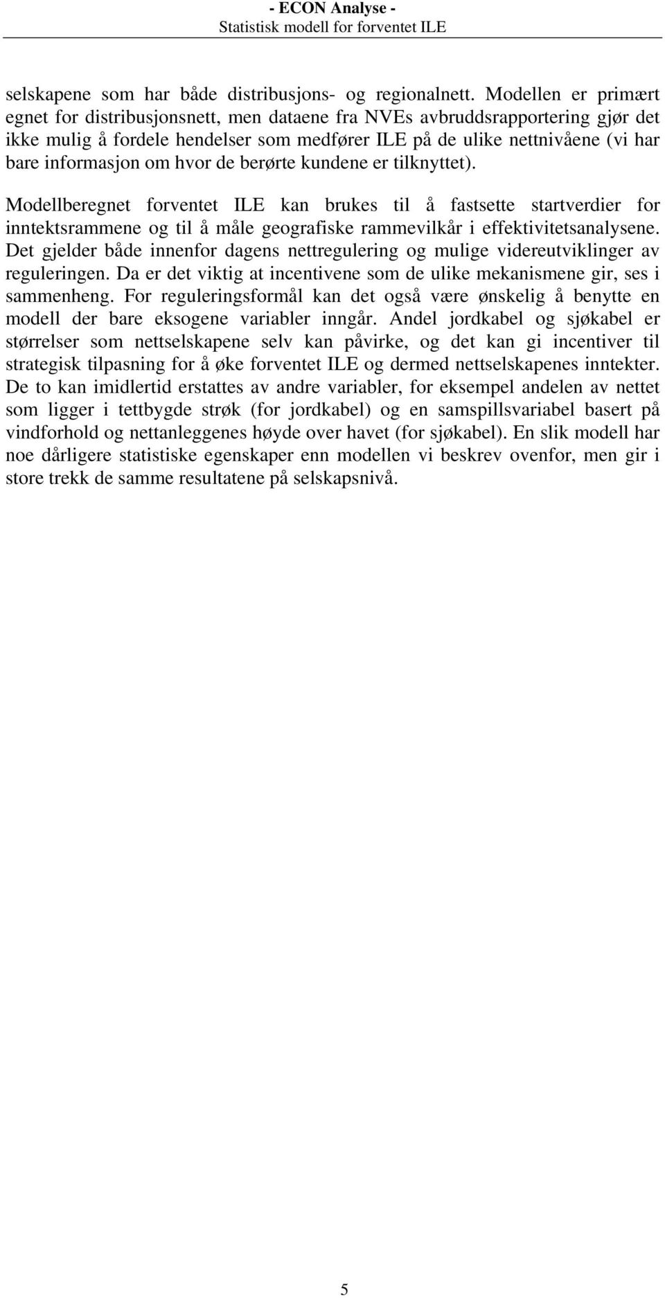 hvor de berørte kundene er tilknyttet). Modellberegnet forventet ILE kan brukes til å fastsette startverdier for inntektsrammene og til å måle geografiske rammevilkår i effektivitetsanalysene.